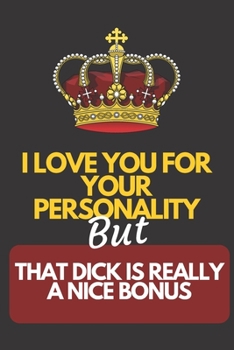 i love you for your personality But that dick is really a nice bonus: Lined Notebook / Journal Gift, 120 Pages, 6x9, Soft Cover, Matte Finish