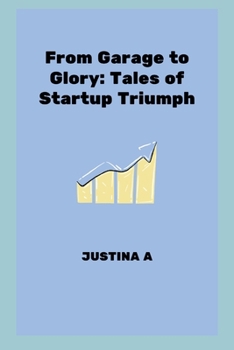 Paperback From Garage to Glory: Tales of Startup Triumph Book