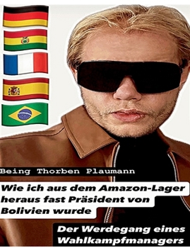 Paperback Wie ich aus dem Amazon-Lager heraus fast Präsident von Bolivien wurde: Der Werdegang eines Wahlkampfmanagers [German] Book