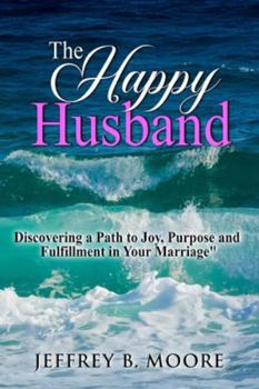 Paperback The Happy Husband: Discovering a Path to Joy, Purpose and Fulfillment in Your Marriage Book