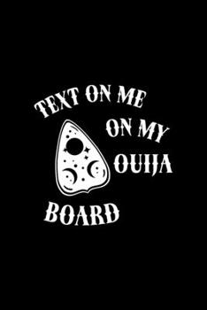Text On Me On My Ouija Board: Custom Interior Grimoire Spell Paper  Notebook Journal Way Better Than A Card Trendy Unique Gift Solid Black Ouija