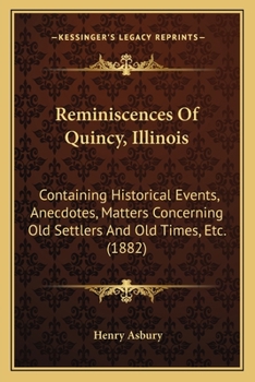 Paperback Reminiscences Of Quincy, Illinois: Containing Historical Events, Anecdotes, Matters Concerning Old Settlers And Old Times, Etc. (1882) Book