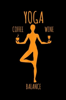 Paperback Yoga Coffee Wine Balance: Yoga Balance - Coffee & Wine Yoga Lover Funny Gift Journal/Notebook Blank Lined Ruled 6x9 100 Pages Book