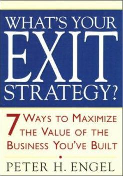 Hardcover What's Your Exit Strategy? Seven Ways to Maximize the Value of the Business You've Built Book