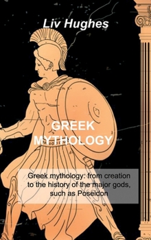 Greek Mythology: Greek mythology: from creation to the history of the major gods, such as Poseidon