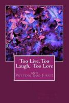 Paperback Too Live, Too Laugh, Too Love: and Putting God First! Book