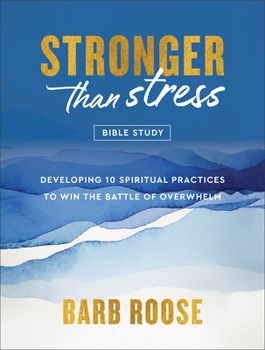 Paperback Stronger Than Stress Bible Study: Developing 10 Spiritual Practices to Win the Battle of Overwhelm Book