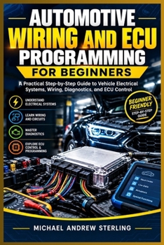Paperback Automotive Wiring and ECU Programming for Beginners: A Practical Step-By-Step Guide to Vehicle Electrical Systems, Wiring, Diagnostics, and ECU Contro Book
