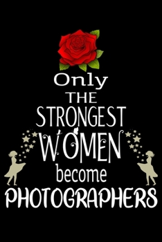 Paperback Only The Strongest Women become Photographers: Appreciation Notebook/Journal Homebook For your favorite Photographer - 6"x9", 120 pages - Lined - Phot Book