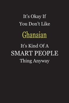 It's Okay If You Don't Like Ghanaian It's Kind Of A Smart People Thing Anyway: Blank Lined Notebook Journal Gift Idea