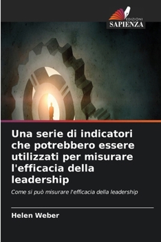 Una serie di indicatori che potrebbero essere utilizzati per misurare l'efficacia della leadership (Italian Edition)