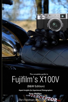 Paperback The Complete Guide to Fujifilm's X100V (B&W Edition) Book
