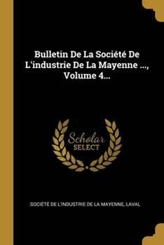 Paperback Bulletin De La Soci?t? De L'industrie De La Mayenne ..., Volume 4... [French] Book
