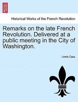 Paperback Remarks on the Late French Revolution. Delivered at a Public Meeting in the City of Washington. Book