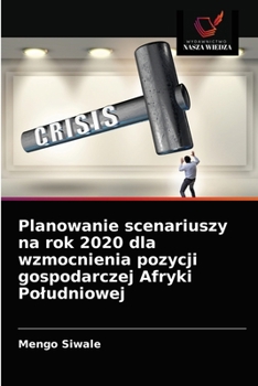 Paperback Planowanie scenariuszy na rok 2020 dla wzmocnienia pozycji gospodarczej Afryki Poludniowej [Polish] Book