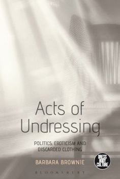 Hardcover Acts of Undressing: Politics, Eroticism, and Discarded Clothing Book