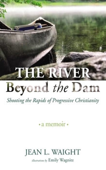 Paperback The River Beyond the Dam: Shooting the Rapids of Progressive Christianity: A Memoir Book