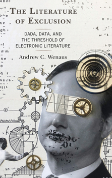 Paperback The Literature of Exclusion: Dada, Data, and the Threshold of Electronic Literature Book