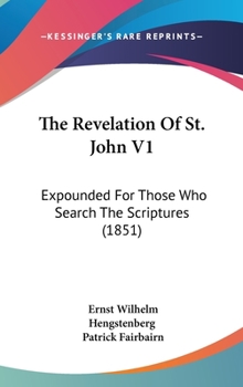 Hardcover The Revelation Of St. John V1: Expounded For Those Who Search The Scriptures (1851) Book