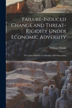 Paperback Failure-induced Change and Threat-rigidity Under Economic Adversity: The Case of Insider vs. Outsider CEO Succession Book