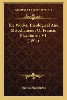 Paperback The Works, Theological And Miscellaneous Of Francis Blackburne V1 (1804) Book