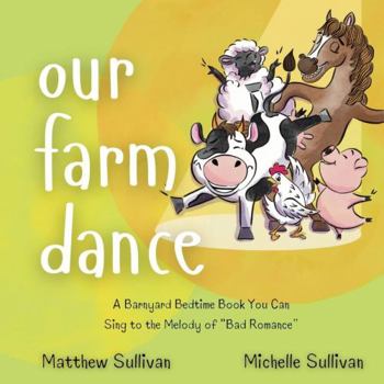 Our Farm Dance: A Barnyard Bedtime Book You Can Sing to the Melody of “Bad Romance” - Book  of the Animal Sing-Along