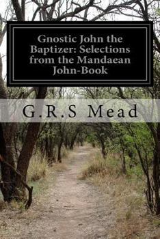 Paperback Gnostic John the Baptizer: Selections from the Mandaean John-Book Book