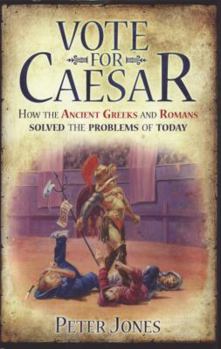Hardcover Vote for Caesar: How the Ancient Greeks and Romans Solved the Problems of Today Book