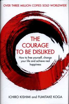 Paperback The Courage To Be Disliked: How to free yourself, change your life and achieve real happiness Book