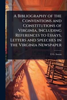 A Bibliography of the Conventions and Constitutions of Virginia, Including References to Essays, Letters and Speeches in the Virginia Newspaper