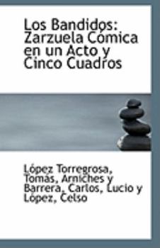 Los Bandidos : Zarzuela C?mica en un Acto y Cinco Cuadros