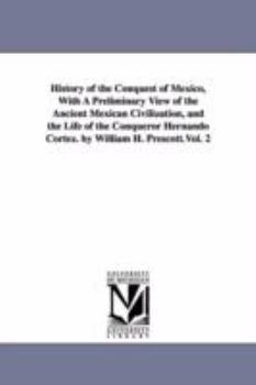 Paperback History of the Conquest of Mexico, With A Preliminary View of the Ancient Mexican Civilization, and the Life of the Conqueror Hernando Cortez. by Will Book