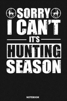 Paperback Notebook: Sorry I Can't It's Hunting Season Funny Deer Hunters Book