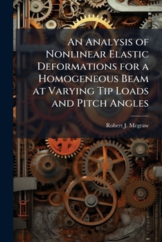 Paperback An Analysis of Nonlinear Elastic Deformations for a Homogeneous Beam at Varying Tip Loads and Pitch Angles Book