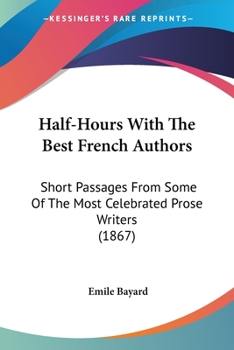 Paperback Half-Hours With The Best French Authors: Short Passages From Some Of The Most Celebrated Prose Writers (1867) Book