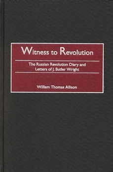 Hardcover Witness to Revolution: The Russian Revolution Diary and Letters of J. Butler Wright Book