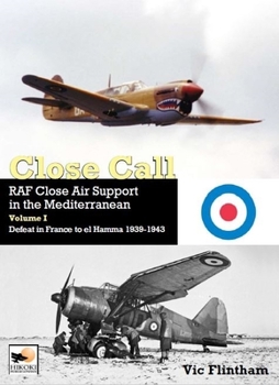 Hardcover Close Call: RAF Close Air Support in the Mediterranean Volume I Defeat in France to El Hamma 1939-1945 Book