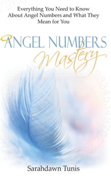 Paperback Angel Numbers Mastery: Everything You Need to Know About Angel Numbers and What They Mean For You Book