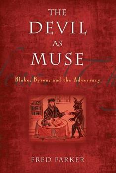The Devil as Muse: Blake, Byron, and the Adversary - Book  of the Making of the Christian Imagination
