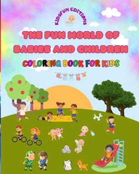 Paperback The Fun World of Babies and Children - Coloring Book for Kids: The best tool for unleashing children's creativity Book