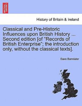 Paperback Classical and Pre-Historic Influences Upon British History ... Second Edition [Of "Records of British Enterprise"; The Introduction Only, Without the Book