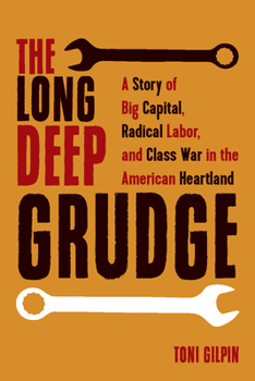 Paperback The Long Deep Grudge: A Story of Big Capital, Radical Labor, and Class War in the American Heartland Book