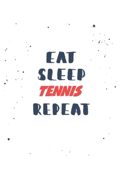 Eat Sleep tennis  Repeat: Lined Personal Diary / Sports Journals Gift, 120 Pages, 6x9, Soft Cover, Matte Finish