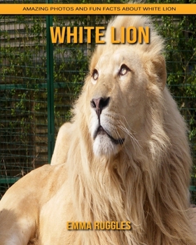 Paperback White Lion: Amazing Photos and Fun Facts about White Lion Book