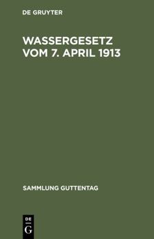 Hardcover Wassergesetz vom 7. April 1913: Mit Einleitung, Erläuterungen und Sachregister (Sammlung Guttentag, 52) (German Edition) [German] Book