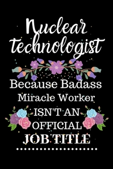 Paperback Nuclear technologist Because Badass Miracle Worker Isn't an Official Job Title: Lined Notebook Gift for Nuclear technologist. Notebook / Diary / Thank Book