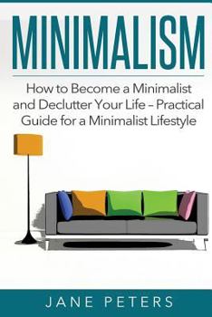 Paperback Minimalism: How to Become a Minimalist and Declutter Your Life - Practical Guide for a Minimalist Lifestyle Book
