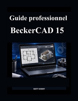 Guide professionnel BeckerCAD 15: Manuel clair pour concevoir, dessiner et modéliser en toute confiance (French Edition)