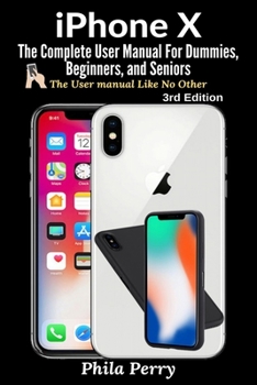Paperback iPhone X: The Complete User Manual For Dummies, Beginners, and Seniors Book