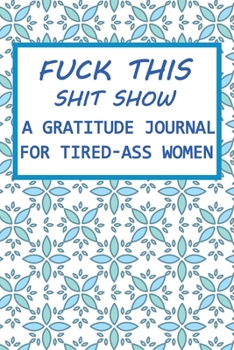 Paperback Fuck This Shit Show A Gratitude Journal for Tired-Ass Women: Funny Notebook Gifts / Journal 6 x 9, 100 Page Blank Lined Paperback Book